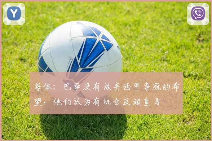 每体：巴萨没有放弃西甲争冠的希望，他们认为有机会反超皇马