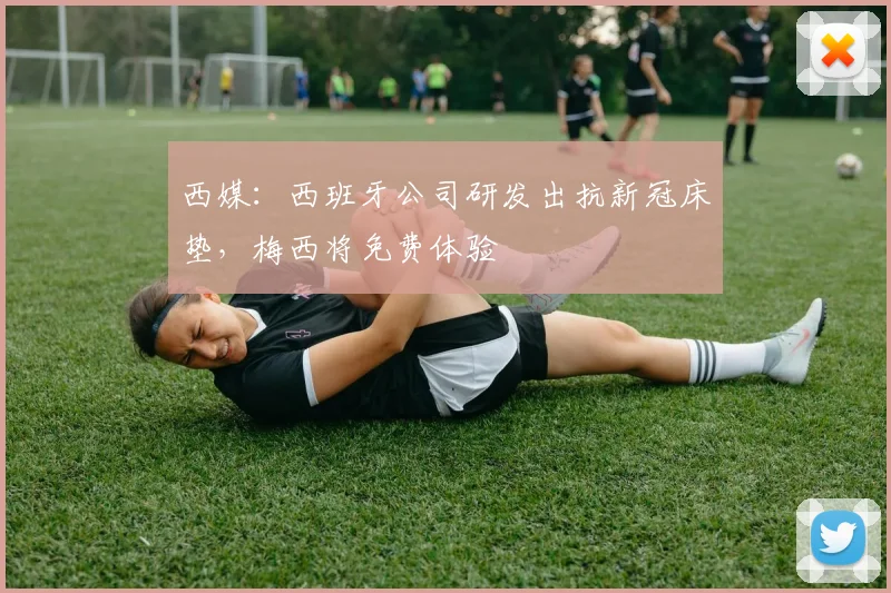 西媒：西班牙公司研发出抗新冠床垫，梅西将免费体验